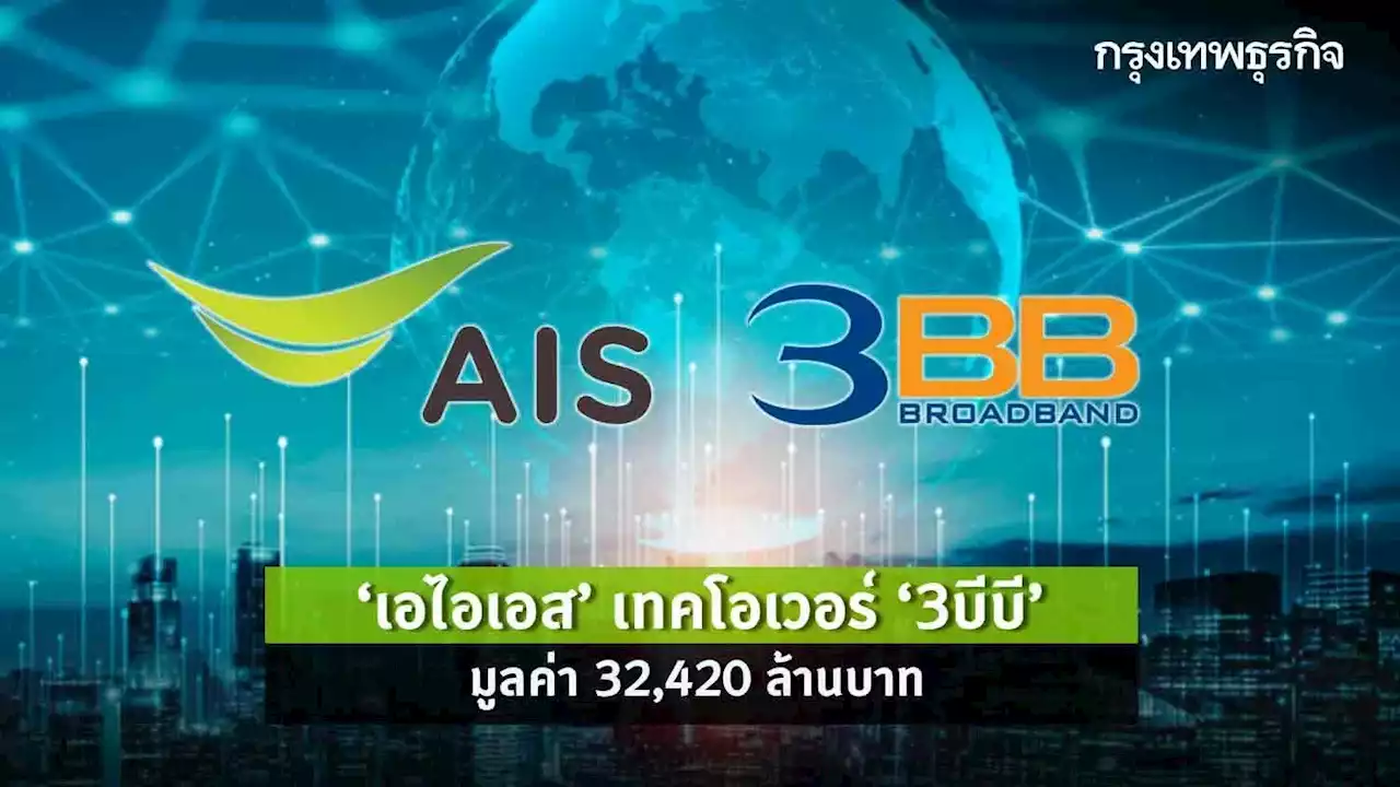 'AIS' เทคโอเวอร์ '3BB' มูลค่า 32,420 ล้านบาท