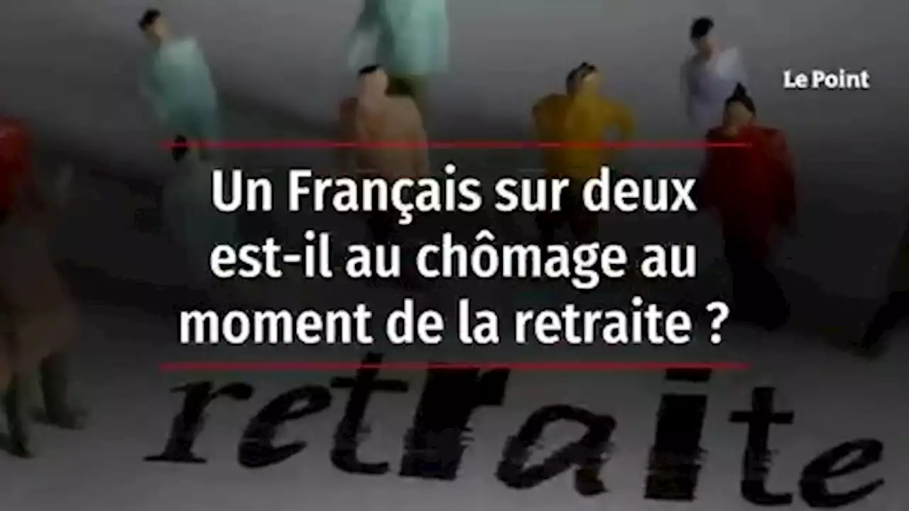 Un Français sur deux est-il au chômage au moment de la retraite ?