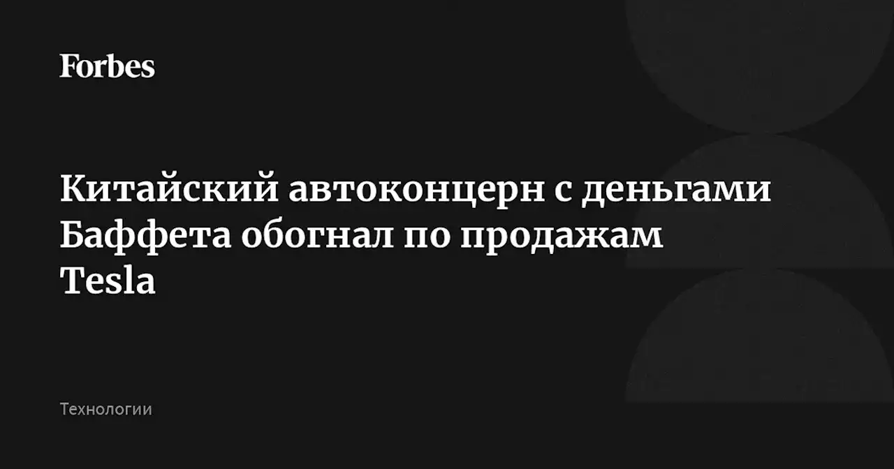 Китайский автоконцерн с деньгами Баффета обогнал по продажам Tesla