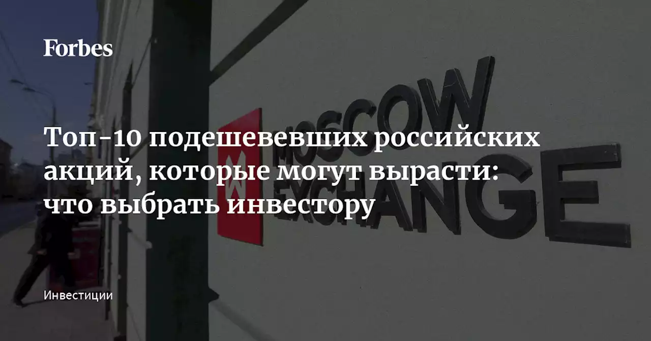 Топ-10 подешевевших российских акций, которые могут вырасти: что выбрать инвестору