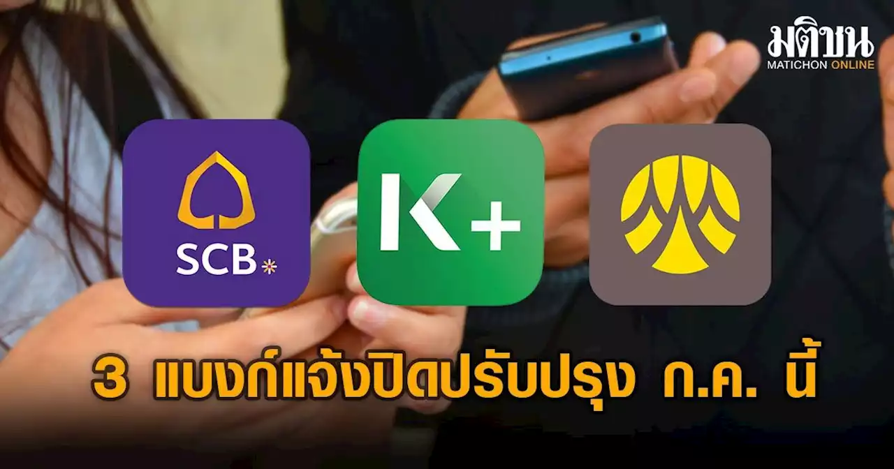 3 แบงก์แจ้งปิดปรับปรุงระบบชั่วคราว ก.ค.นี้