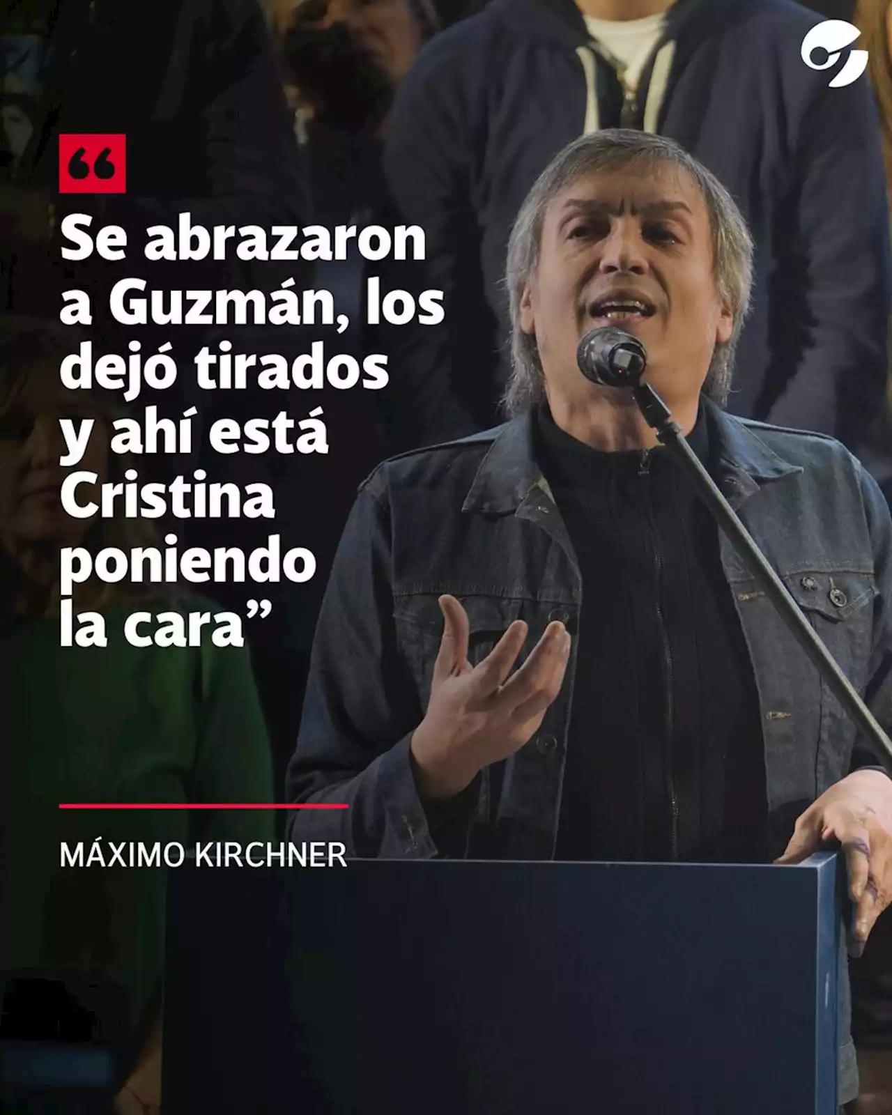 Fuerte mensaje de Máximo Kirchner a la interna del Gobierno: 'Se abrazaron a Guzmán, los dejó tirados y ahí está Cristina poniendo la cara'