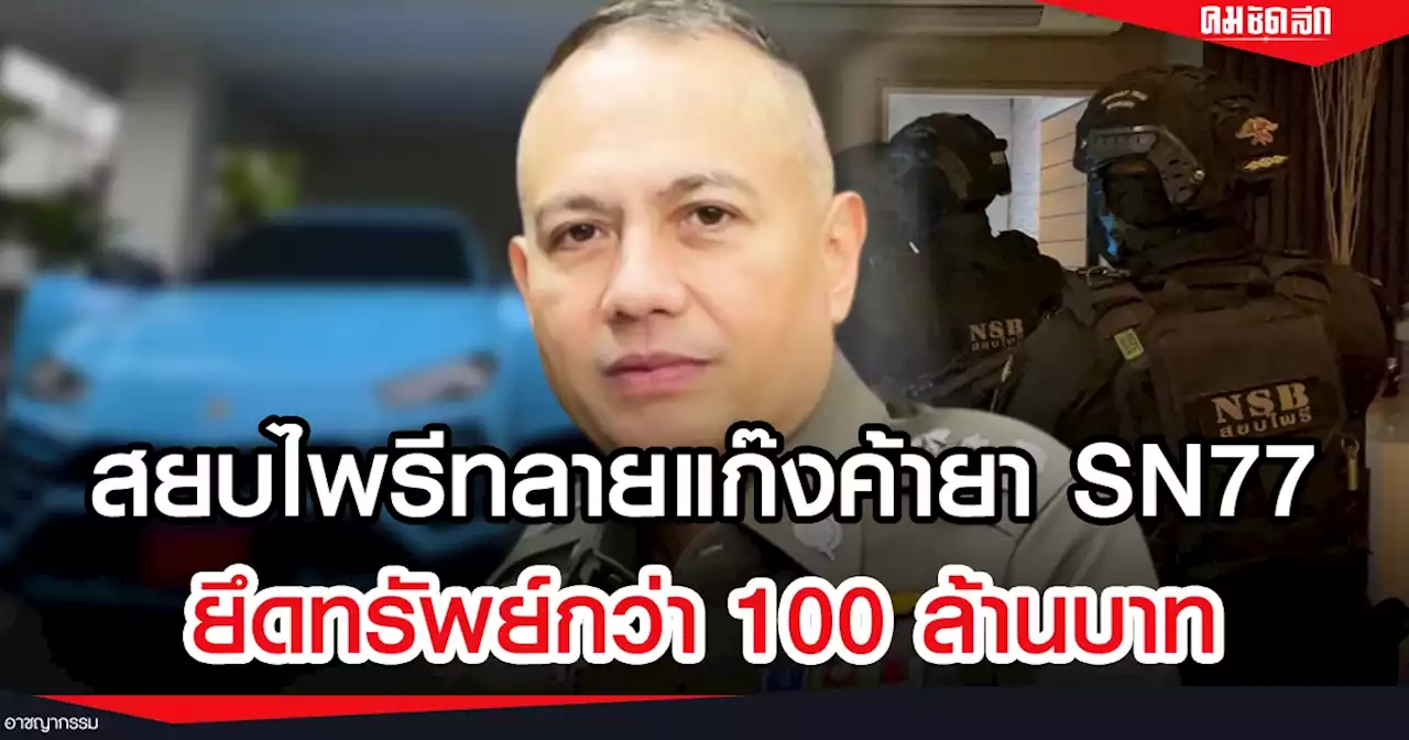 สยบไพรี บุกจับ เจ๊ศรัญญา หัวหน้า 'แก๊งค้ายา' SN77 ยึดทรัพย์กว่า 100 ล้านบาท