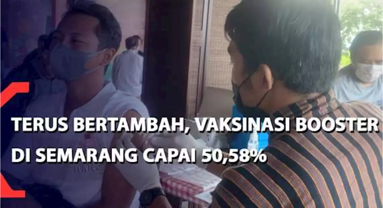 Terus Bertambah, Vaksinasi Booster di Semarang Capai 50,58 Persen