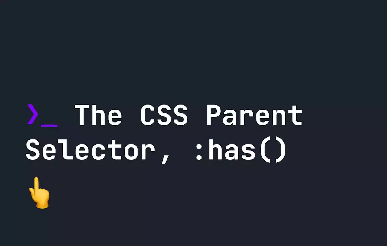 Using the CSS Parent Selectors, :has() | HackerNoon