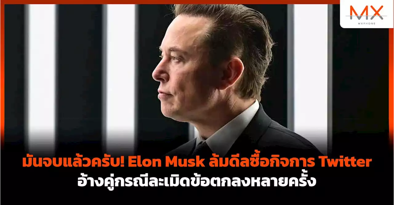 มันจบแล้วครับ! Elon Musk ล้มดีลซื้อกิจการ Twitter อ้างคู่กรณีละเมิดข้อตกลงหลายครั้ง