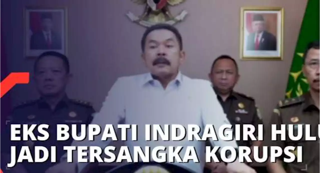 Kejagung Tetapkan Eks Bupati Indragiri Hulu Jadi Tersangka Korupsi Lahan Sawit