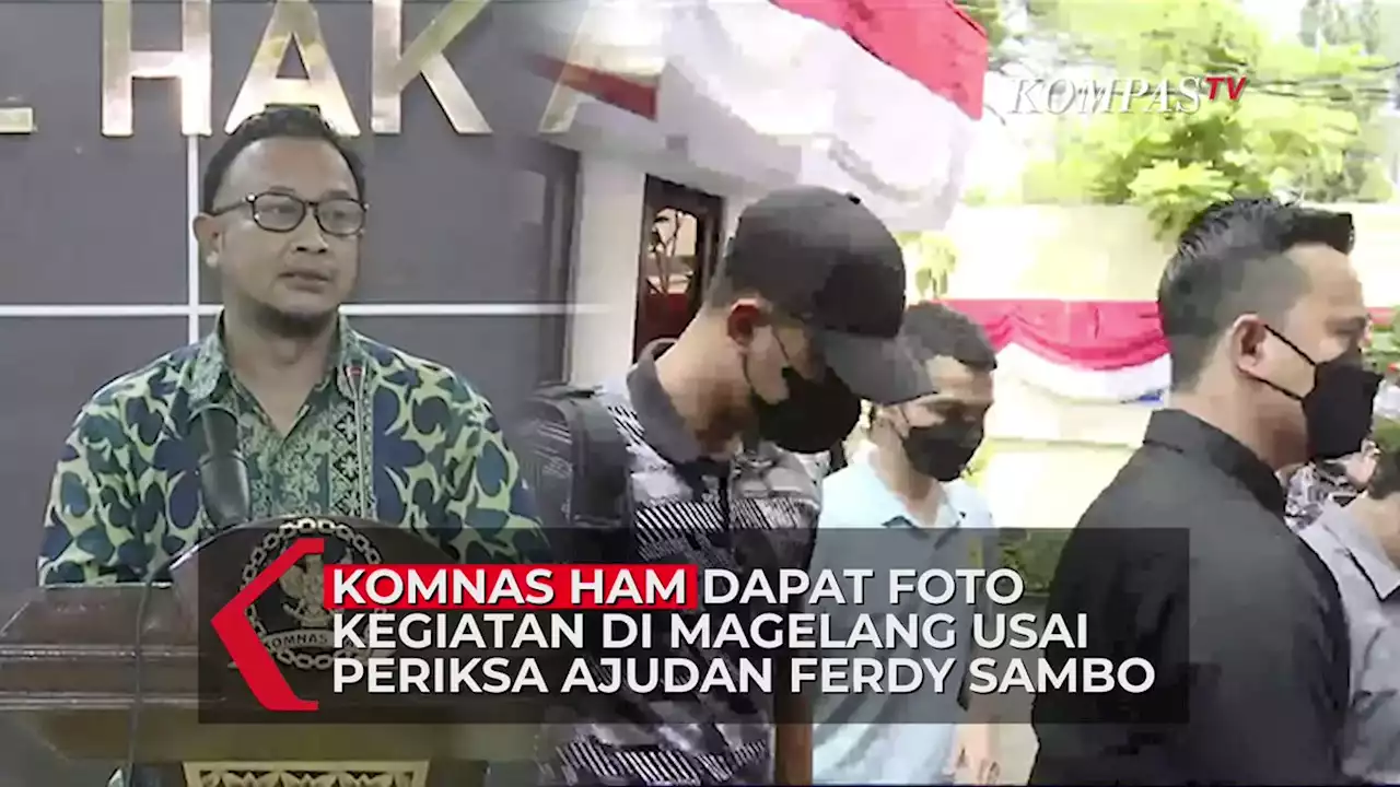 Komnas HAM Dapat Foto Kegiatan di Magelang Usai Periksa Ajudan Ferdy Sambo