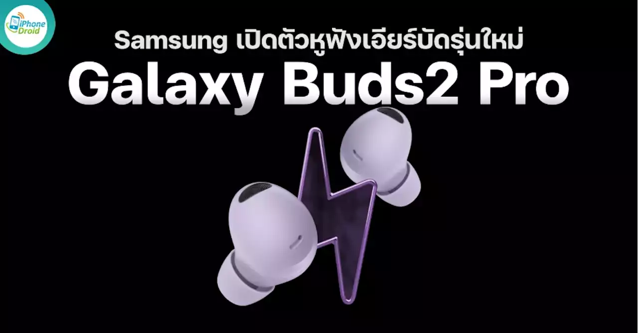 Samsung เปิดตัว Galaxy Buds2 Pro เสียง Hi-Fi 24 บิต และ 360 องศา