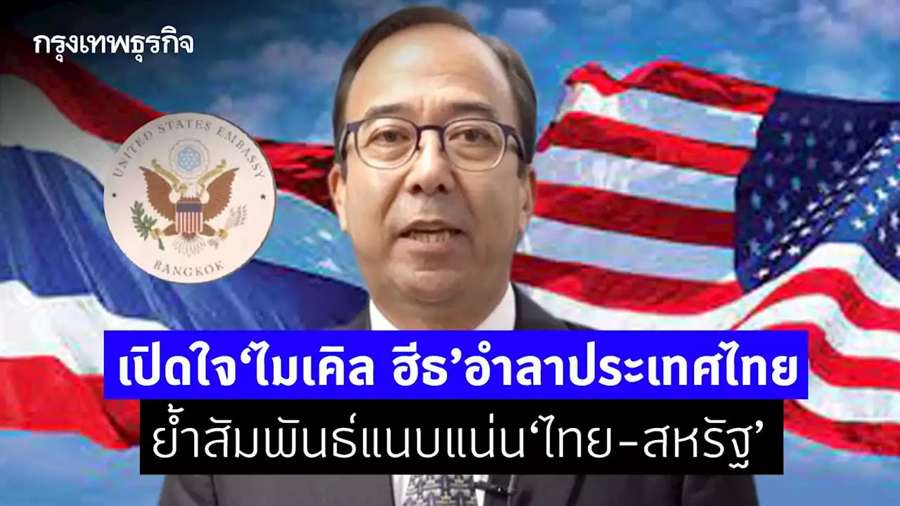 เปิดใจ‘ไมเคิล ฮีธ’อำลาประเทศไทย-ย้ำสัมพันธ์แนบแน่นไทย-สหรัฐ