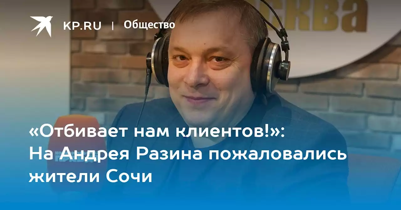 «Отбивает нам клиентов!»: На Андрея Разина пожаловались жители Сочи