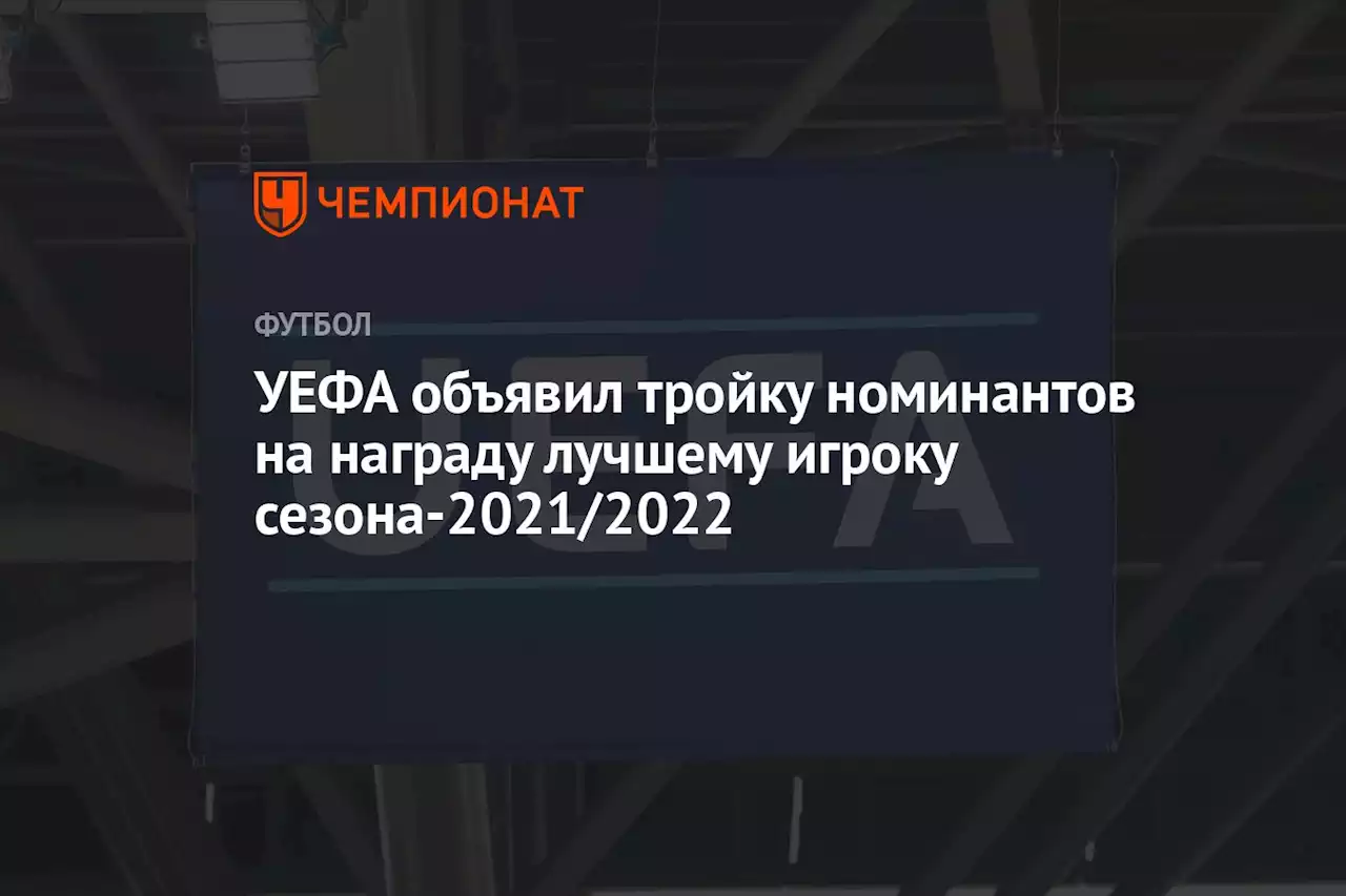 УЕФА объявил тройку номинантов на награду лучшему игроку сезона-2021/2022