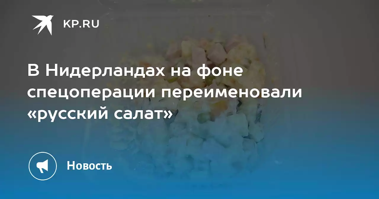 В Нидерландах на фоне спецоперации переименовали «русский салат»