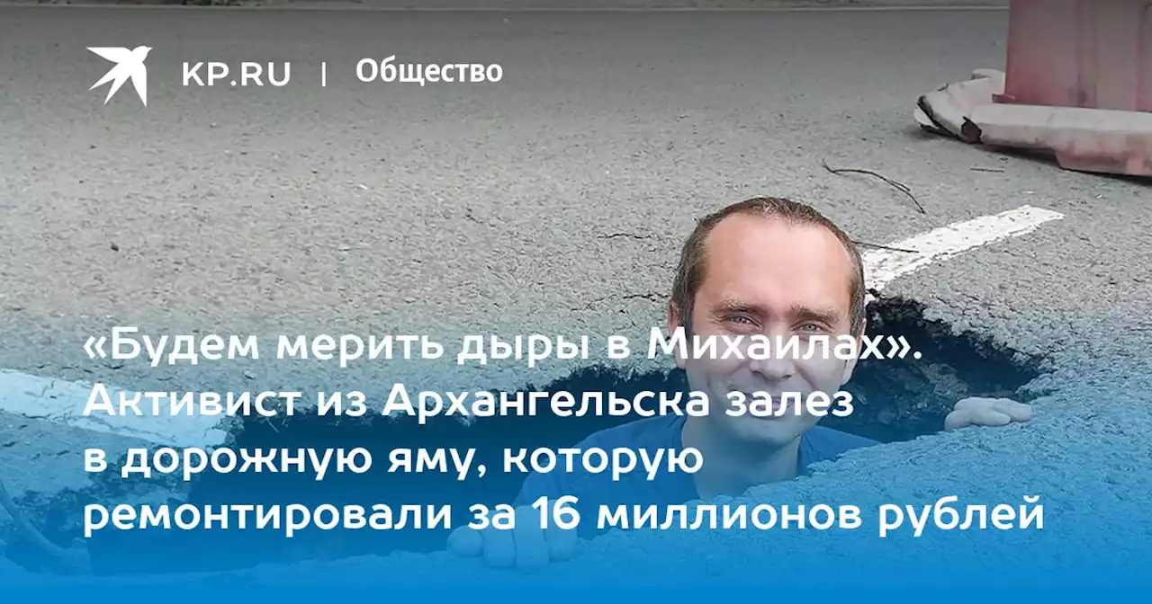 «Будем мерить дыры в Михаилах». Активист из Архангельска залез в дорожную яму, которую ремонтировали за 16 миллионов рублей