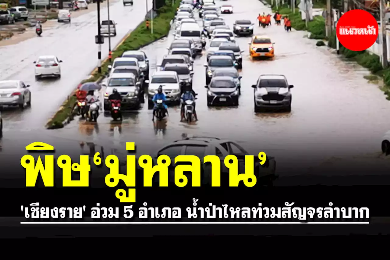 พิษ'มู่หลาน'!! 'เชียงราย' อ่วม 5 อำเภอ น้ำป่าไหลท่วมสัญจรลำบาก