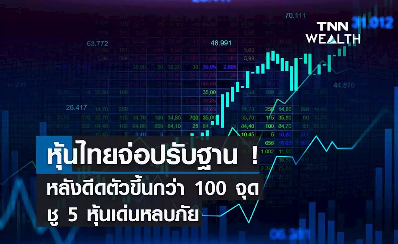 หุ้นไทยจ่อปรับฐาน ! หลังดีดตัวขึ้นกว่า 100 จุด ชู 5 หุ้นเด่นหลบภัย