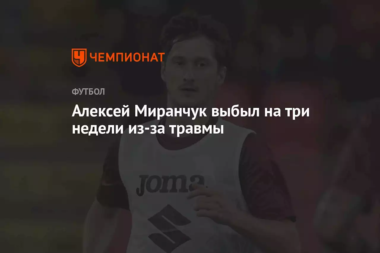 Алексей Миранчук выбыл на три недели из-за травмы