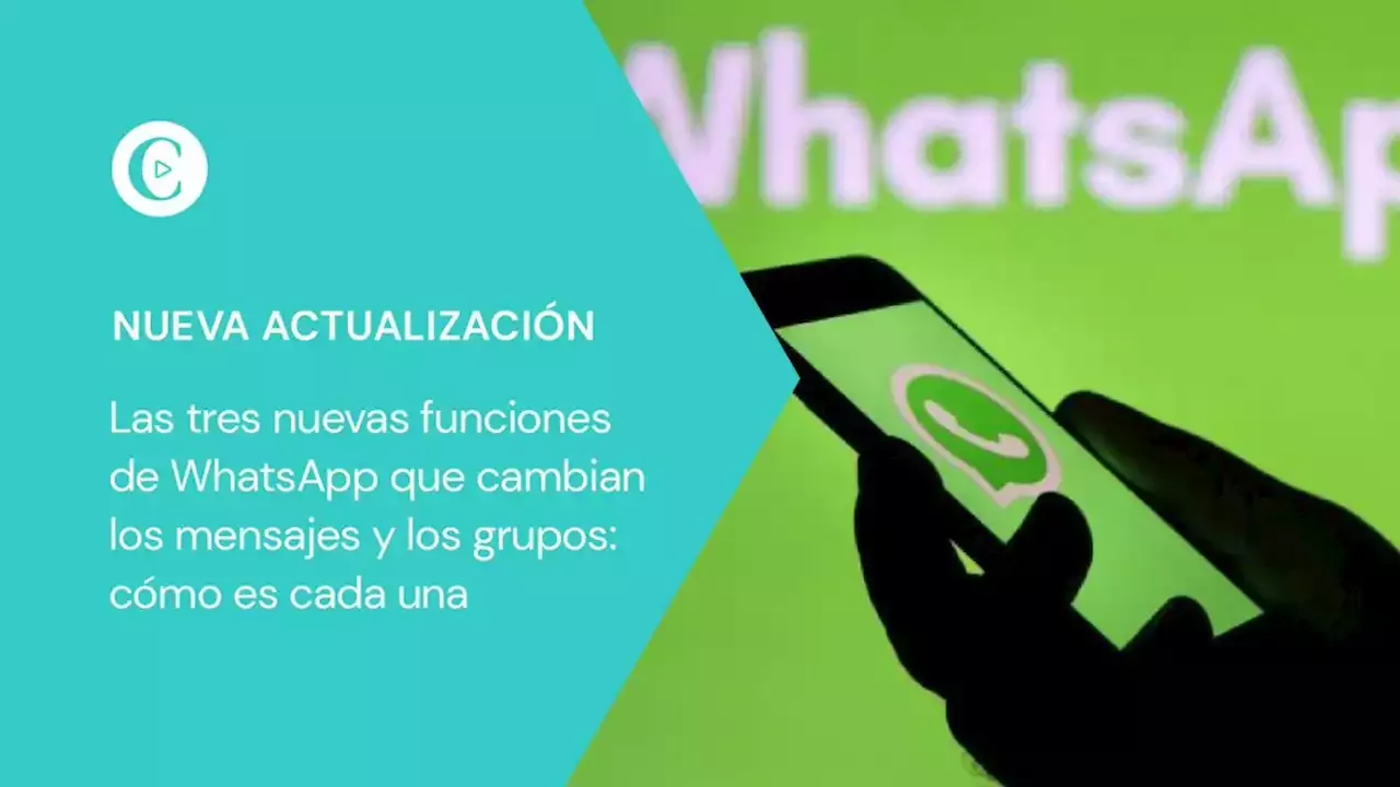 Las Tres Nuevas Funciones De Whatsapp Que Cambian Los Mensajes Y Los Grupos C Mo Es Cada Una 5190