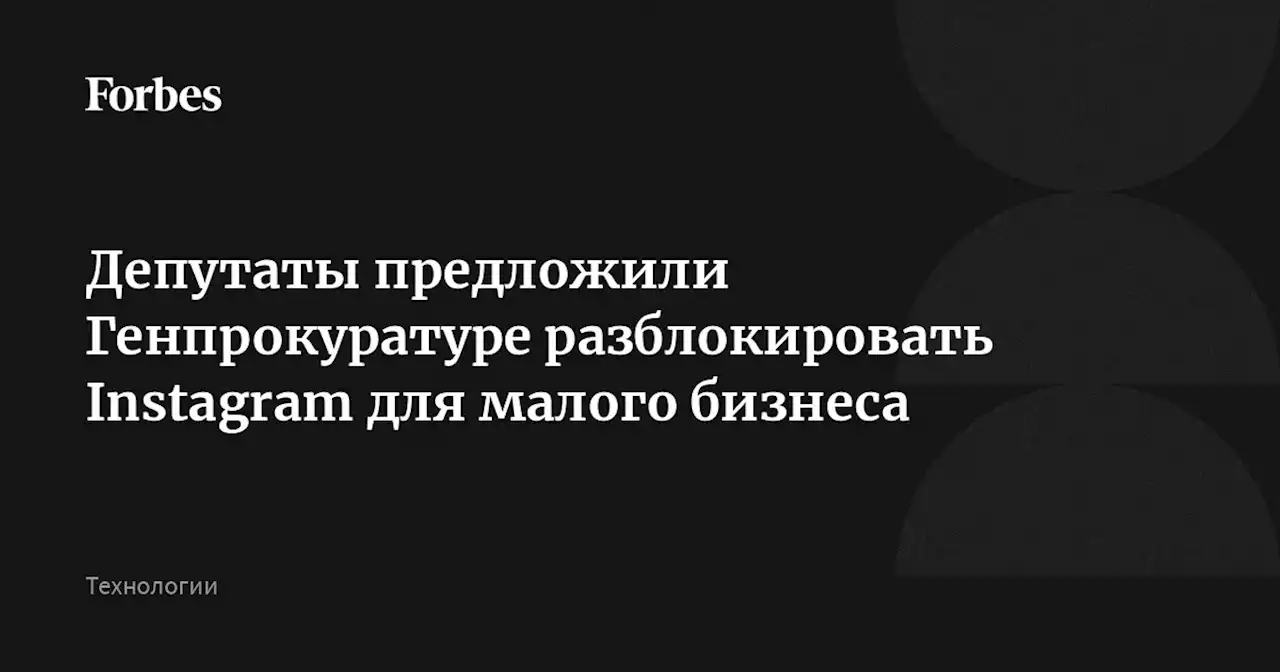 Депутаты предложили Генпрокуратуре разблокировать Instagram для малого бизнеса