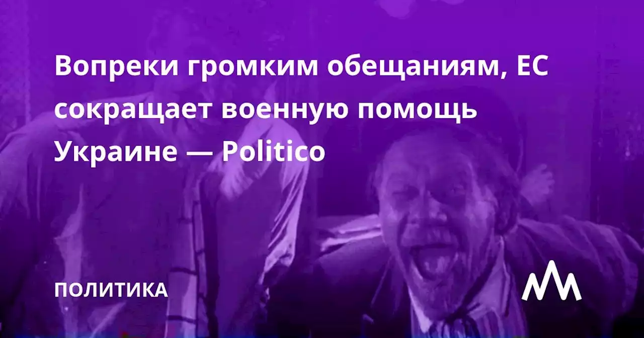 Вопреки громким обещаниям, ЕС сокращает военную помощь Украине — Politico