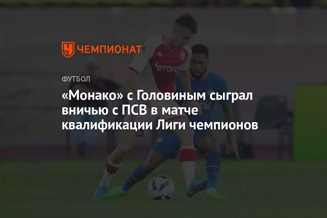«Монако» с Головиным сыграл вничью с ПСВ в матче квалификации Лиги чемпионов