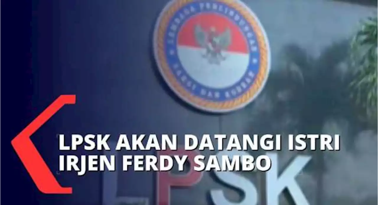 Masih Dalam Kondisi Trauma, LPSK Akan Datangi Kediaman Istri Irjen Ferdy Sambo untuk Jalani Asesmen