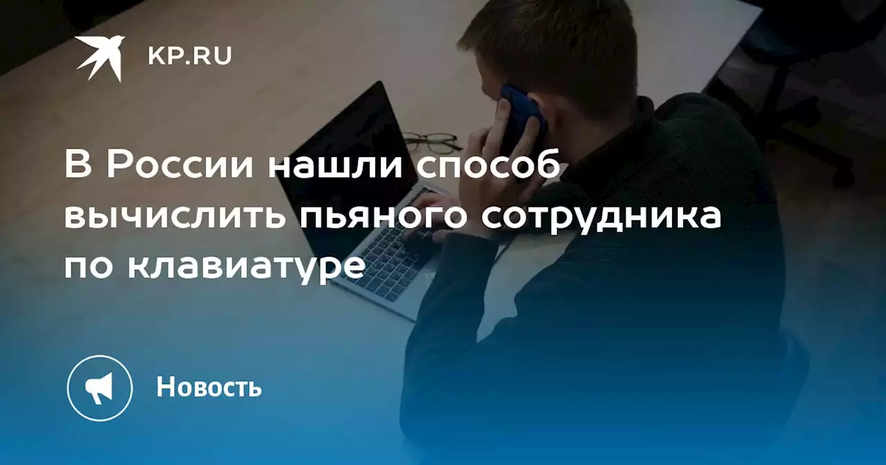 В России нашли способ вычислить пьяного сотрудника по клавиатуре
