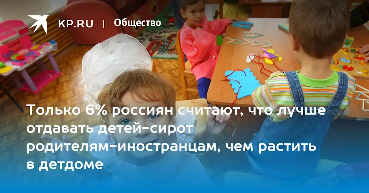 Только 6% россиян считают, что лучше отдавать детей-сирот родителям-иностранцам, чем растить в детдоме