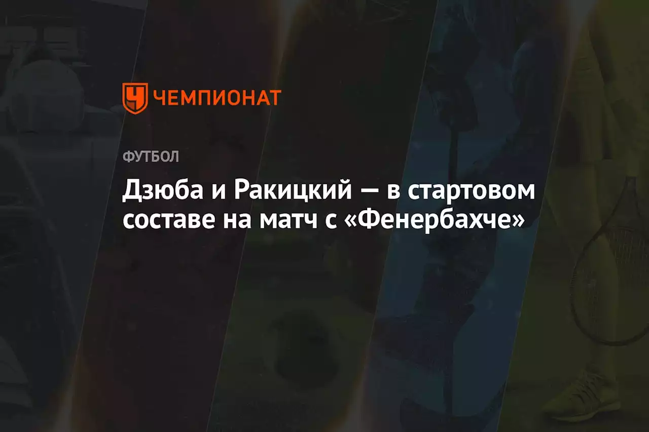 Дзюба и Ракицкий — в стартовом составе на матч с «Фенербахче»