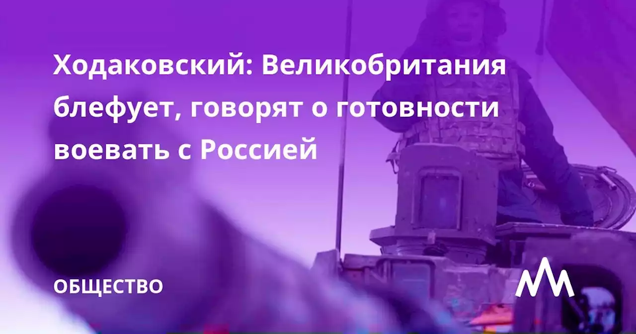 Ходаковский: Великобритания блефует, говоря о готовности воевать с Россией