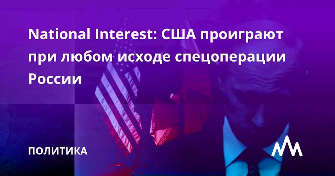 National Interest: США проиграют при любом исходе спецоперации России