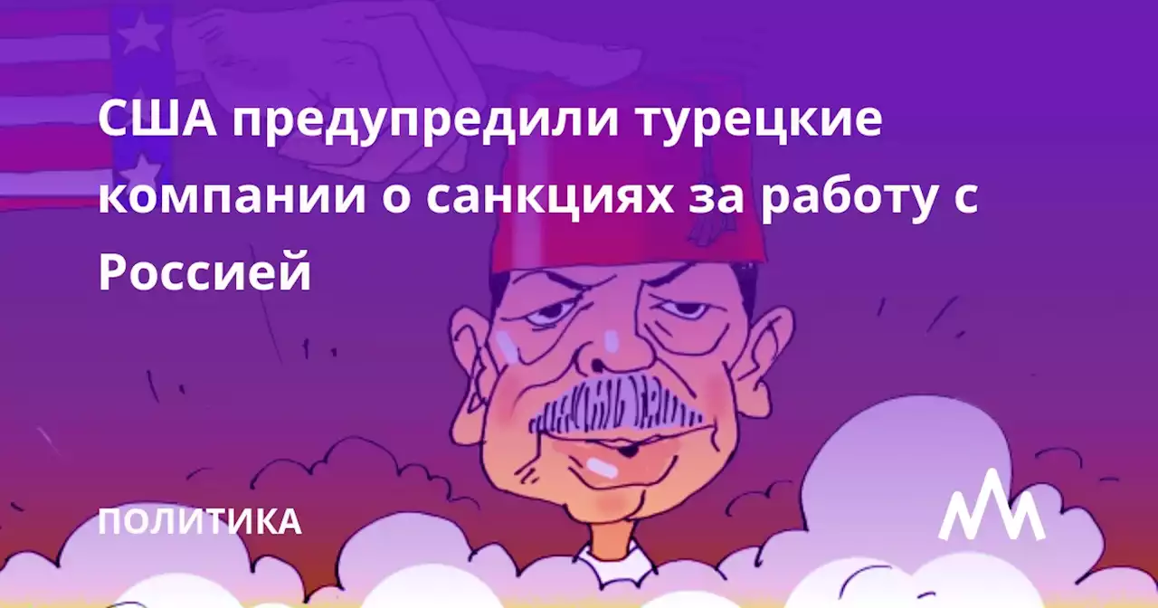 США предупредили турецкие компании о санкциях за работу с Россией