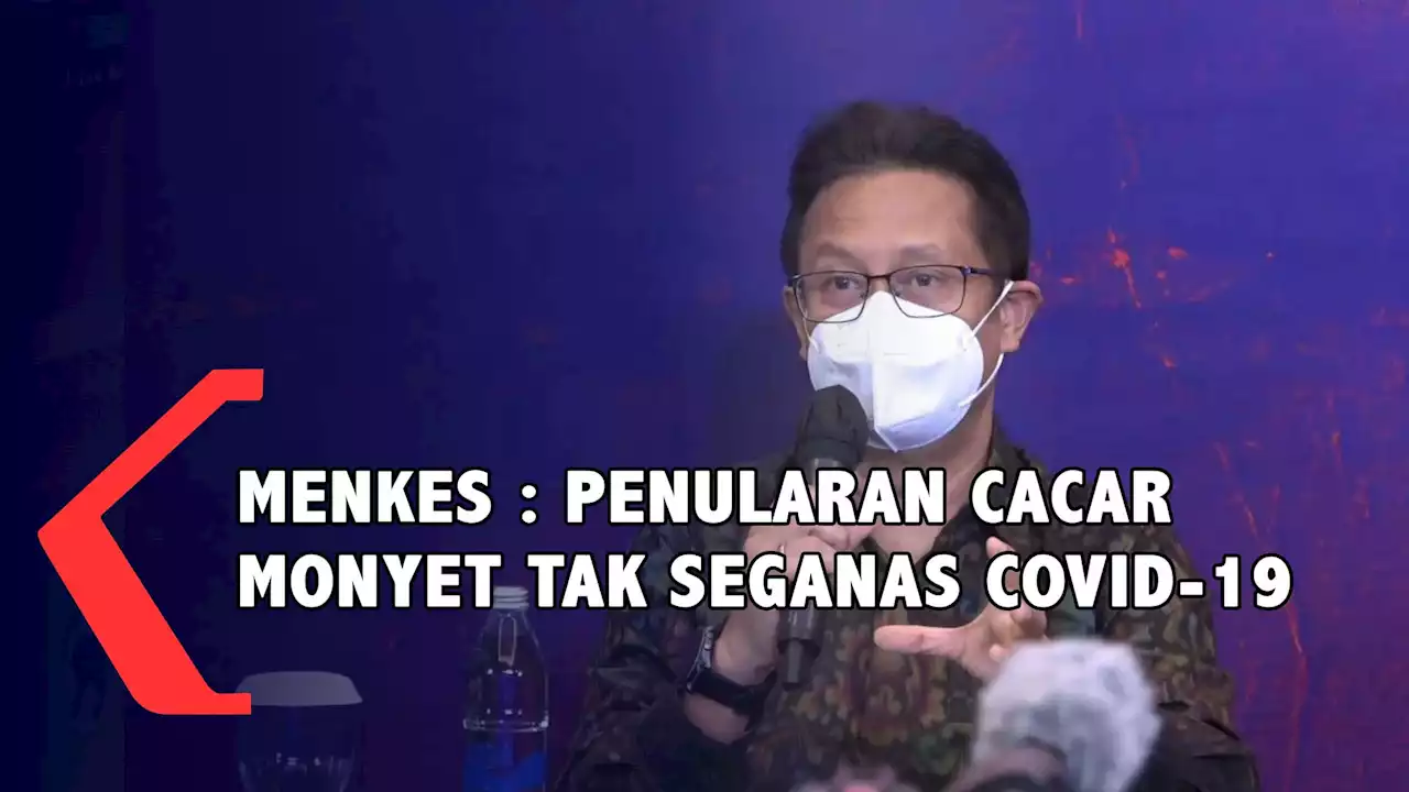 Menkes RI : Penularan Cacar Monyet Tak Seganas Covid-19