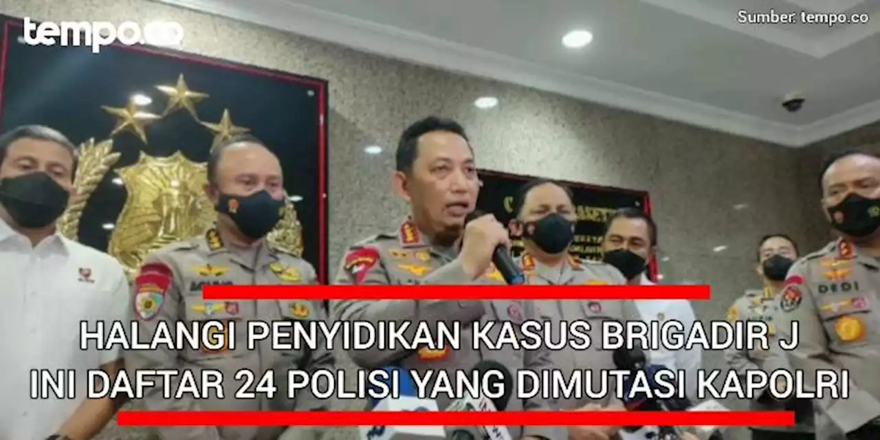 Halangi Penyidikan Kasus Brigadir J, Ini Daftar 24 Polisi yang Dimutasi Kapolri