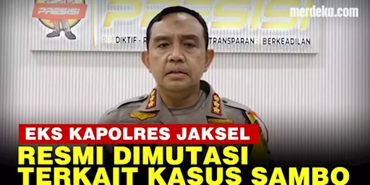 VIDEO: Eks Kapolres Jaksel, Terkait Kasus Ferdy Sambo Dimutasi ke Yanma Polri | merdeka.com