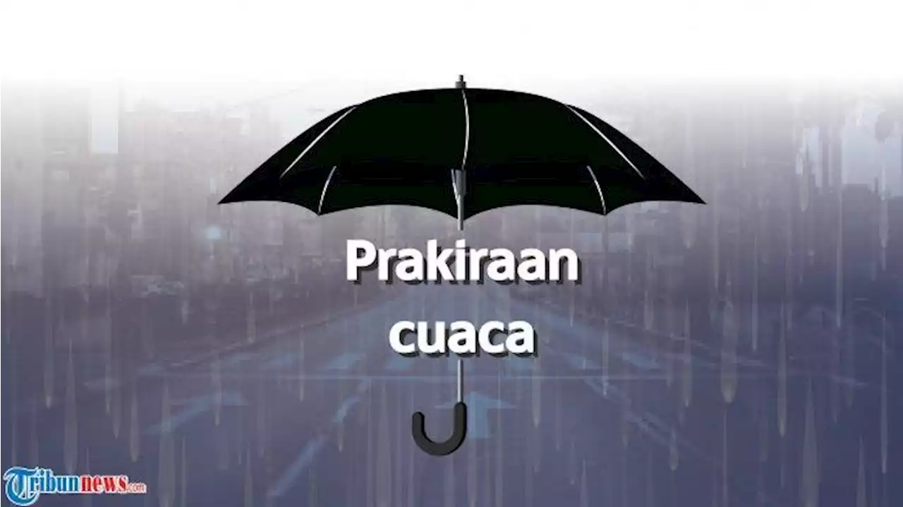 Cuaca Hari Ini - BMKG: Waspada 21 Wilayah Alami Hujan Lebat Rabu 24 Agustus 2022 - Tribunnews.com