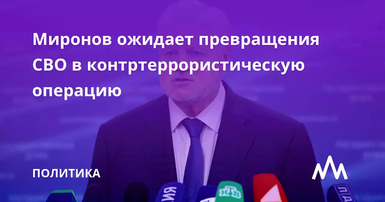 Миронов ожидает превращения СВО в контртеррористическую операцию