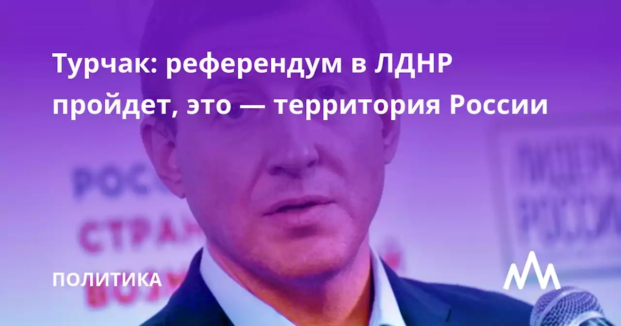 Турчак: референдум в ЛДНР пройдет, это — территория России