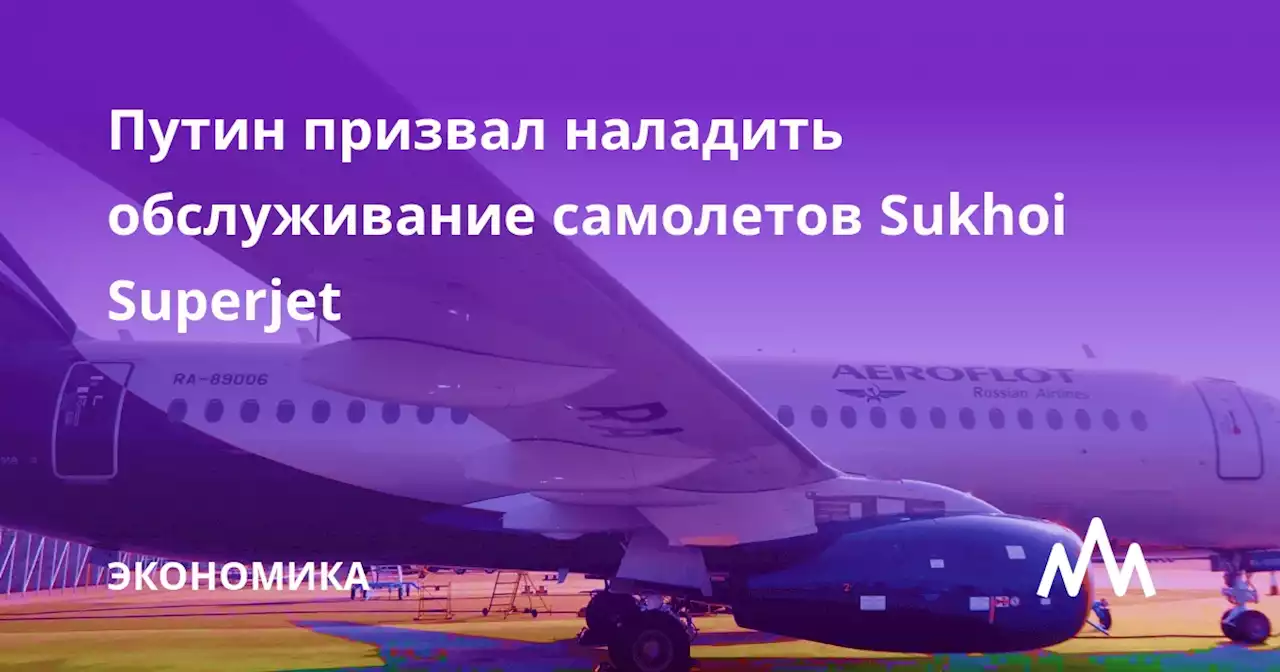Путин призвал наладить обслуживание самолетов Sukhoi Superjet