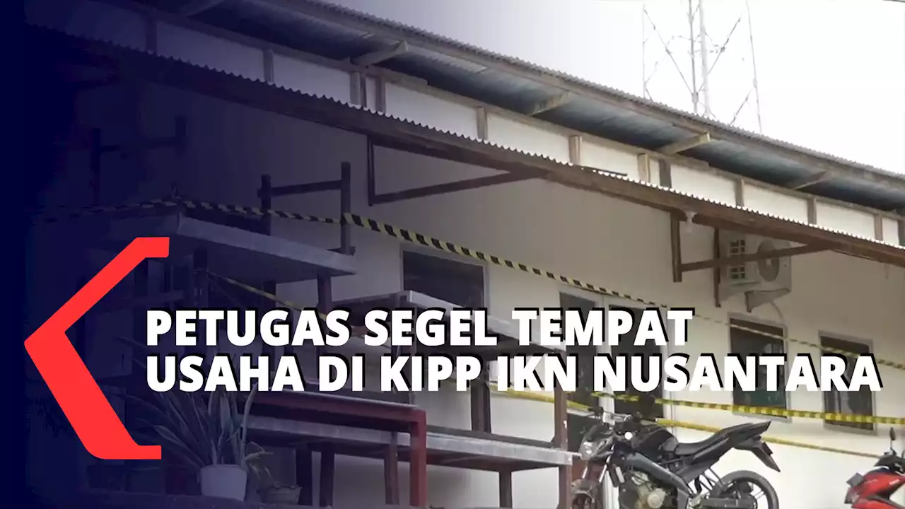 Tak Mengantongi Izin, Tempat Usaha di KIPP IKN DIsegel Petugas