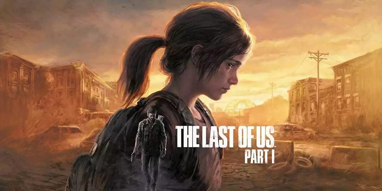 ‘The Last of Us Part I’ Review: One of the Greatest Games Ever Made Is Now Even Better