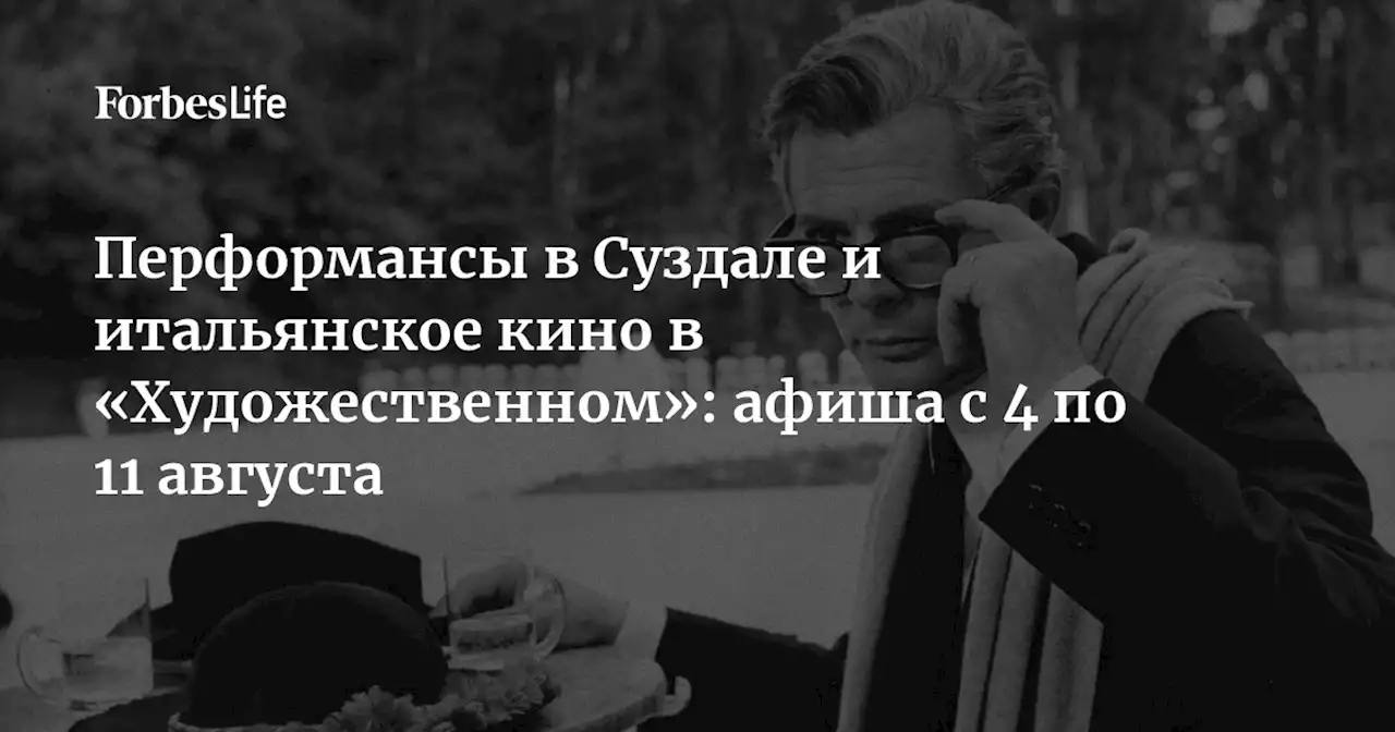 Перформансы в Суздале и итальянское кино в «Художественном»: афиша с 4 по 11 августа