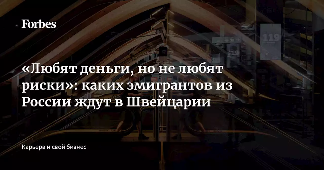 «Любят деньги, но не любят риски»: каких эмигрантов из России ждут в Швейцарии