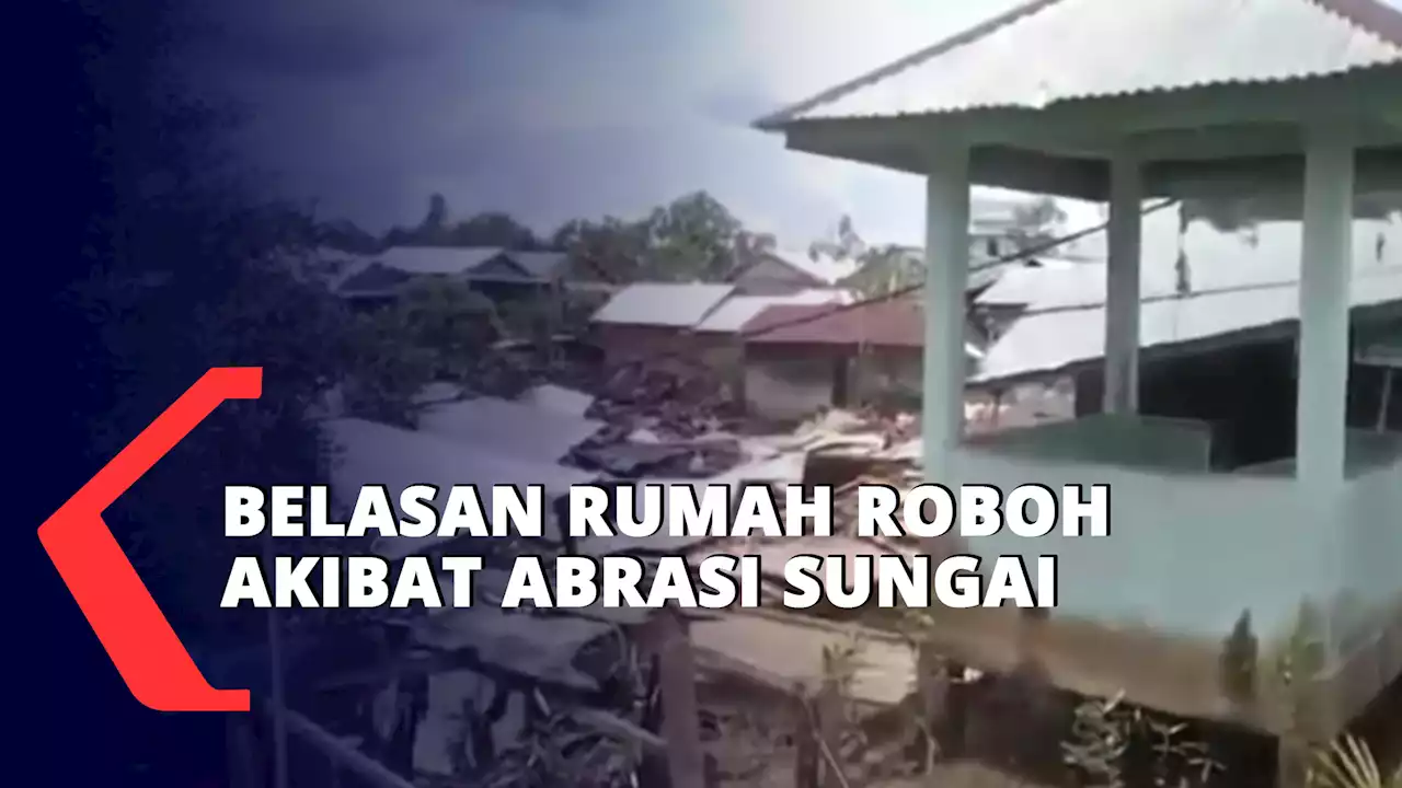 Belasan Rumah Roboh Akibat Abrasi Sungai