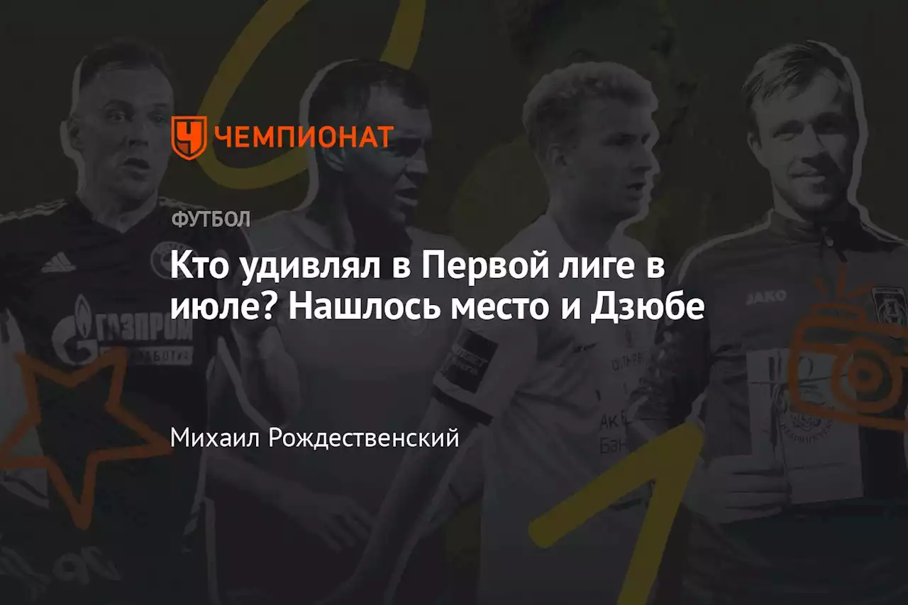 Кто удивлял в Первой лиге в июле? Нашлось место и Дзюбе
