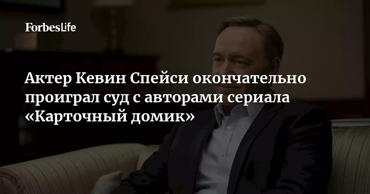 Актер Кевин Спейси окончательно проиграл суд с авторами сериала «Карточный домик»