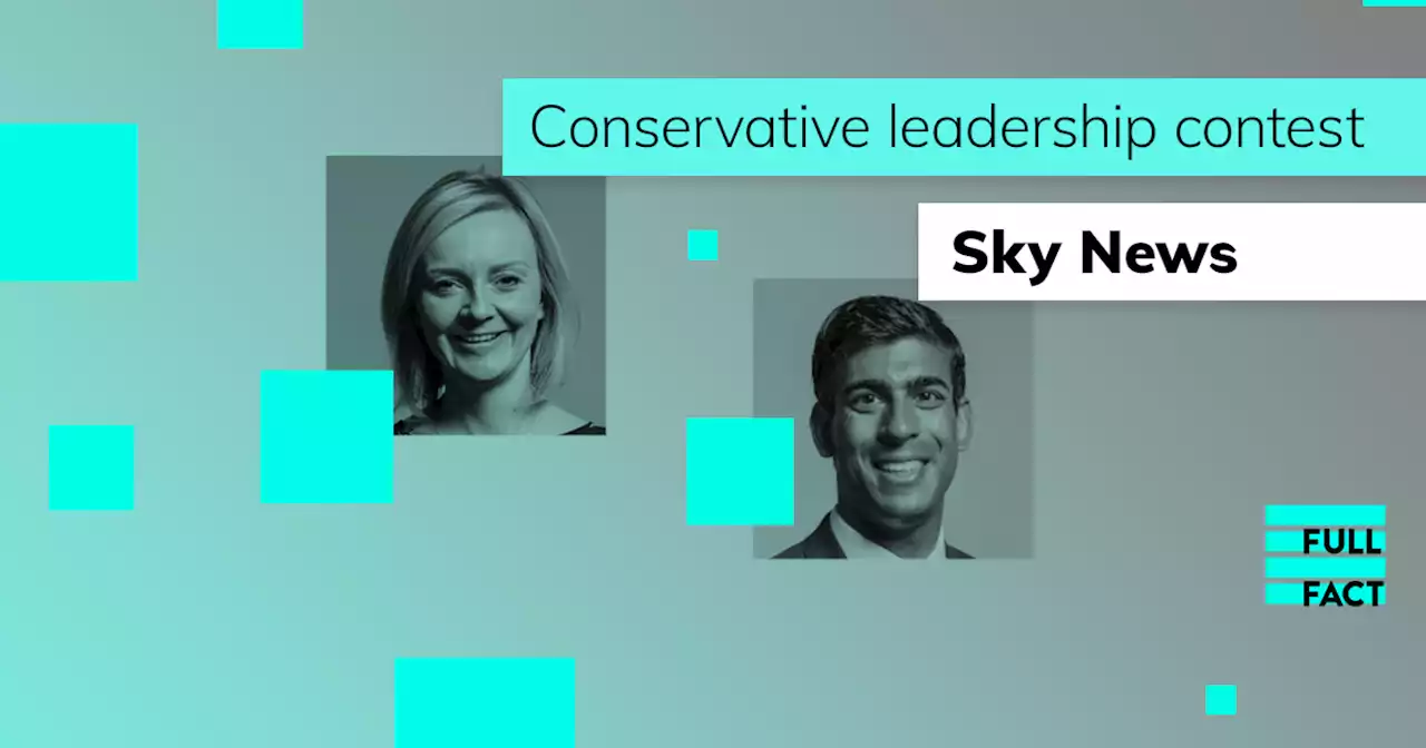 Sky News Conservative leadership Q&A: Rishi Sunak and Liz Truss fact checked - Full Fact