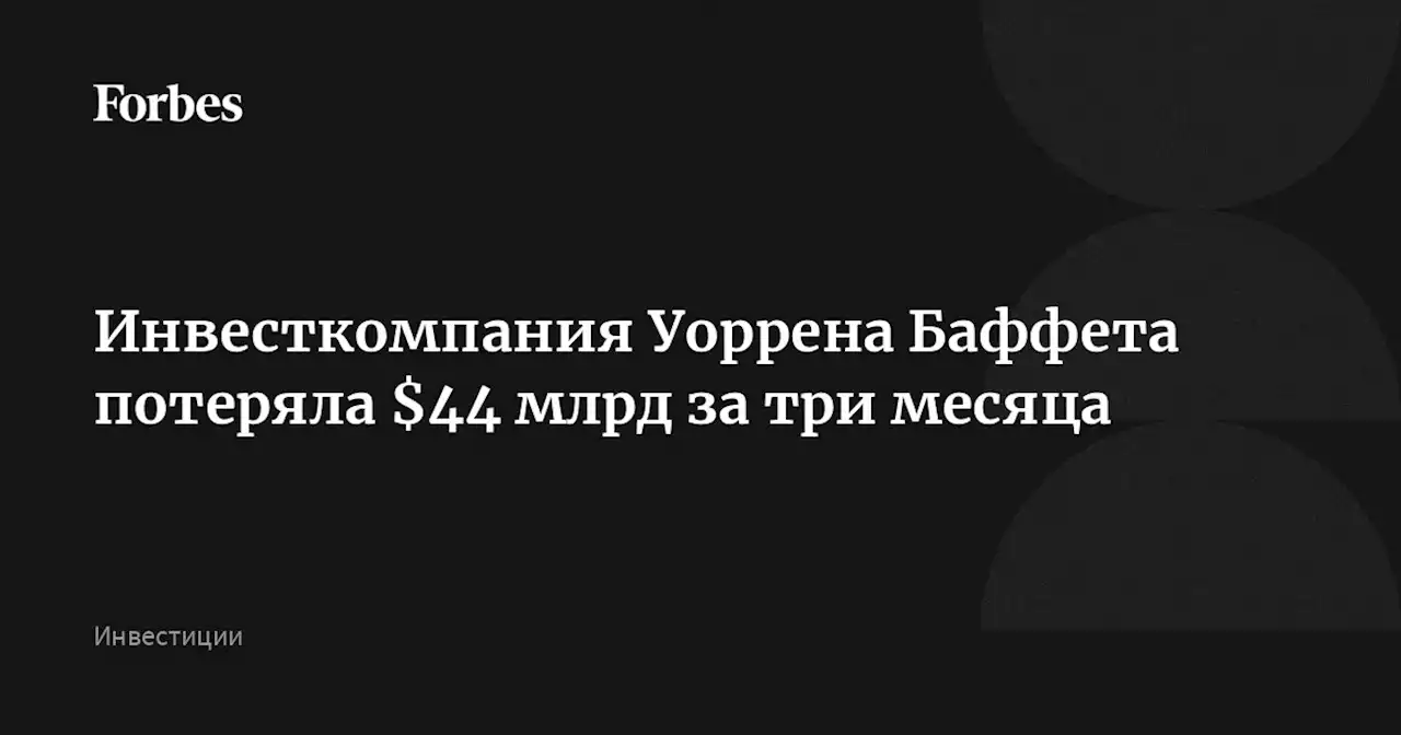 Инвесткомпания Уоррена Баффета потеряла $44 млрд за три месяца