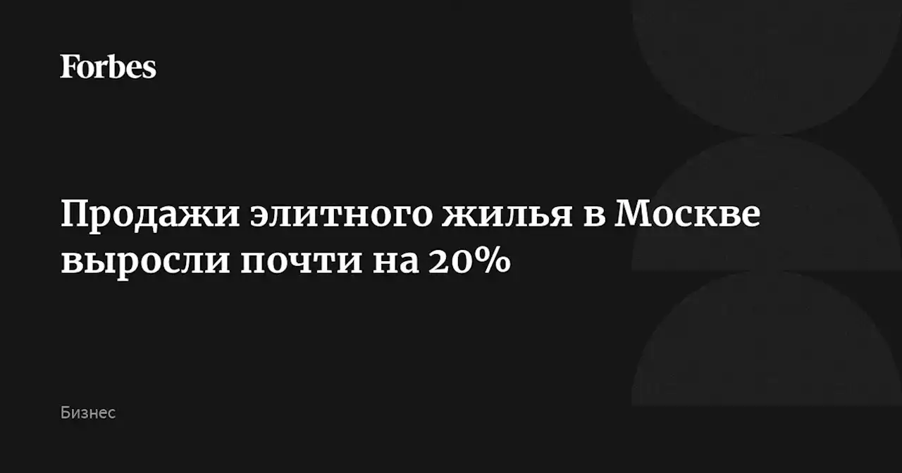 Продажи элитного жилья в Москве выросли почти на 20%