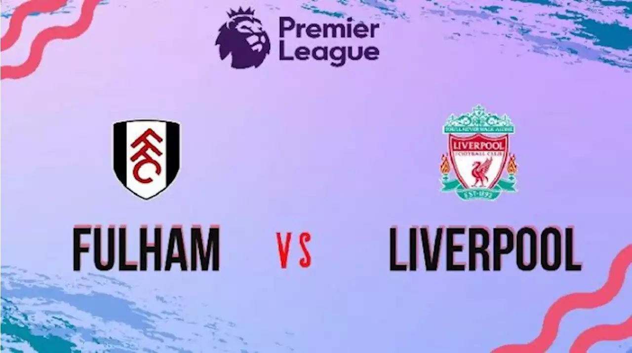 Prediksi Fulham vs Liverpool di Liga Inggris Pekan Perdana Sabtu Malam Ini